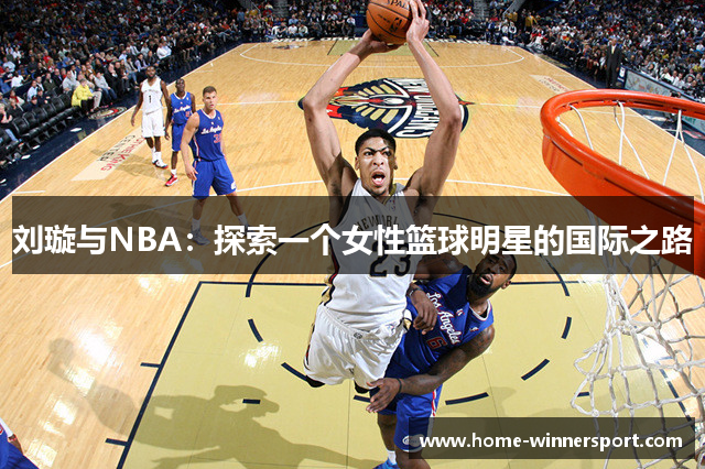 刘璇与NBA：探索一个女性篮球明星的国际之路