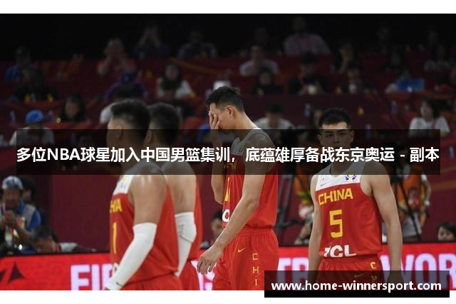 多位NBA球星加入中国男篮集训，底蕴雄厚备战东京奥运 - 副本