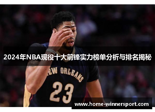 2024年NBA现役十大前锋实力榜单分析与排名揭秘